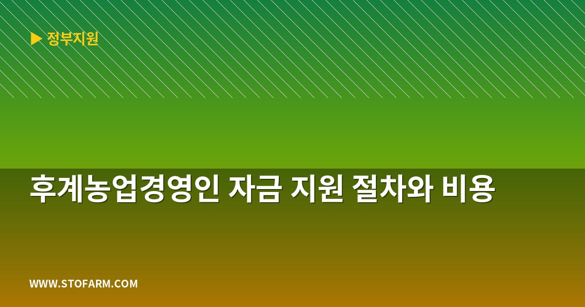 후계농업경영인 자금 지원 절차와 비용