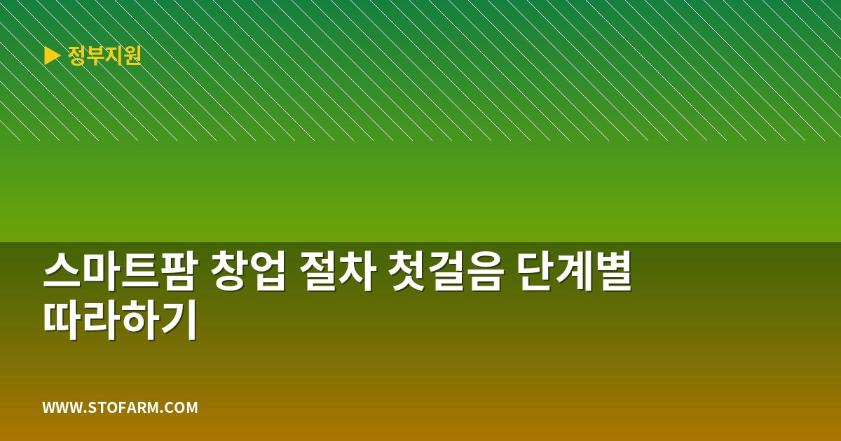 스마트팜 창업 절차 첫걸음 단계별 따라하기