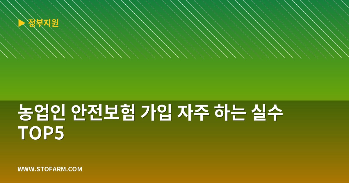 농업인 안전보험 가입 자주 하는 실수 TOP5