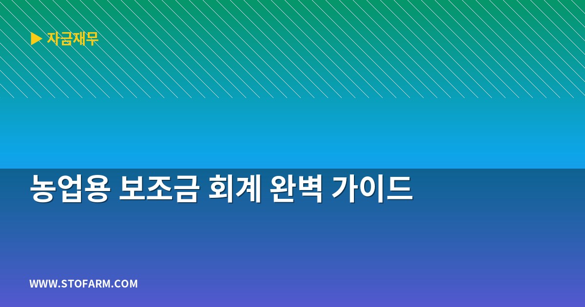 농업용 보조금 회계 완벽 가이드